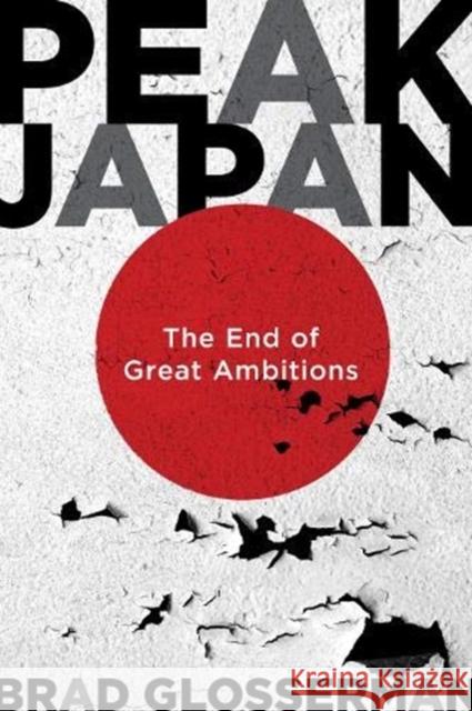Peak Japan: The End of Great Ambitions Brad Glosserman 9781626166684 Georgetown University Press - książka