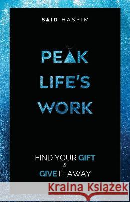 Peak Life\'s Work: Find Your Gift and Give It Away Said Hasyim 9789811856440 Said Hasyim - książka