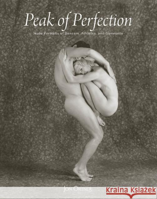 Peak of Perfection: Nude Portraits of Dancers, Athletes, and Gymnasts Jon Ortner 9780764347788 Schiffer Publishing - książka