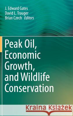 Peak Oil, Economic Growth, and Wildlife Conservation J. Edward Gates David L. Trauger Brian Czech 9781493919536 Springer - książka