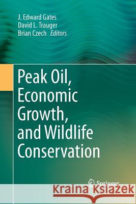 Peak Oil, Economic Growth, and Wildlife Conservation J. Edward Gates David L. Trauger Brian Czech 9781493954247 Springer - książka