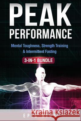 Peak Performance: (3 Book Bundle) Mental Toughness, Strength Training & Intermittent Fasting Epic Rios 9781977700537 Createspace Independent Publishing Platform - książka