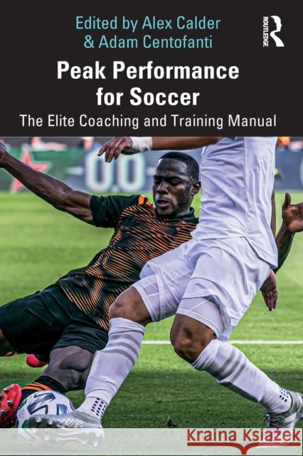 Peak Performance for Soccer: The Elite Coaching and Training Manual Calder, Alex 9781032060316 Taylor & Francis Ltd - książka