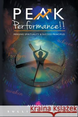 Peak Performance!!: Merging Spirituality and Success Principles Alan Sullivan   9780993585500 Sullivan World - książka
