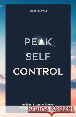 Peak Self-Control: Building Strong Willpower to Accomplish Important Goals Said Hasyim 9789811499531 Said Hasyim - książka