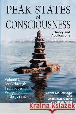 Peak States of Consciousness: Theory and Applications, Volume 1: Breakthrough Techniques for Exceptional Quality of Life McFetridge, Grant 9780973468007 Institute for the Study of Peak States Press - książka