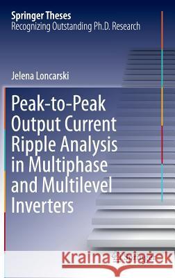 Peak-To-Peak Output Current Ripple Analysis in Multiphase and Multilevel Inverters Loncarski, Jelena 9783319072500 Springer - książka