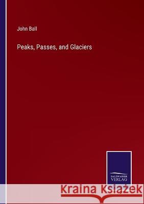 Peaks, Passes, and Glaciers John Ball 9783375106966 Salzwasser-Verlag - książka