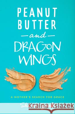 Peanut Butter and Dragon Wings: A Mother's Search for Grace Shari Zook 9781513807706 Herald Press (VA) - książka