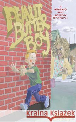 Peanut Butter Boy: A nutty adventure for 8 years + Lel Bevan, Benjamin Whight 9781684190492 Lel Bevan - książka