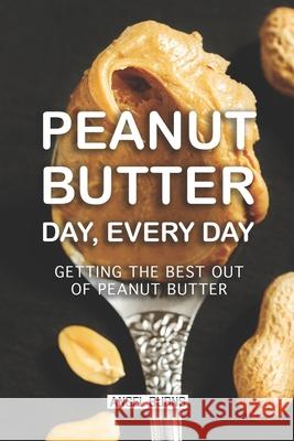 Peanut Butter Day, Every Day: Getting the Best out of Peanut Butter Angel Burns 9781087487014 Independently Published - książka