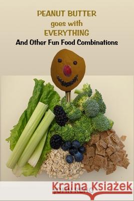 Peanut Butter Goes With Everything: And Other Fun Food Combinations John Rehg 9781946338457 Soul Attitude Press - książka