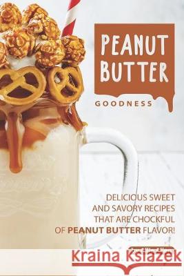 Peanut Butter Goodness: Delicious Sweet and Savory Recipes that are Chockful of Peanut Butter Flavor! Allie Allen 9781694701763 Independently Published - książka