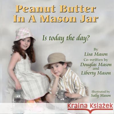 Peanut Butter In A Mason Jar Lisa Kay Mason 9781425983895 Authorhouse - książka