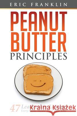 Peanut Butter Principles: 47 Leadership Lessons Every Parent Should Teach Their Kids Eric Franklin 9780615912820 Everilis Books - książka