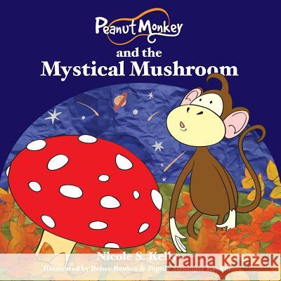 Peanut Monkey and the Mystical Mushroom Nicole S Kelly Bruce Rankin (University of Colorado Bou Sophie Sirninger Rankin 9780987612465 Wonderbility - książka