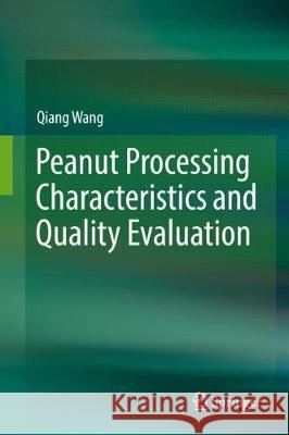 Peanut Processing Characteristics and Quality Evaluation Qiang Wang 9789811061745 Springer - książka