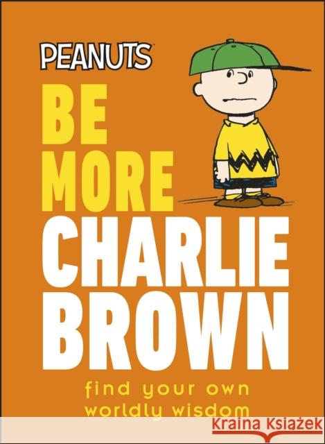 Peanuts Be More Charlie Brown: Find Your Own Worldly Wisdom DK 9780241543689 Dorling Kindersley Ltd - książka