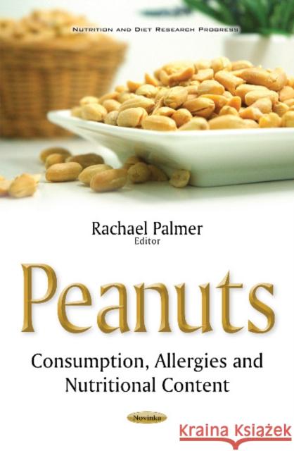 Peanuts: Consumption, Allergies & Nutritional Content Rachael Palmer 9781536103380 Nova Science Publishers Inc - książka