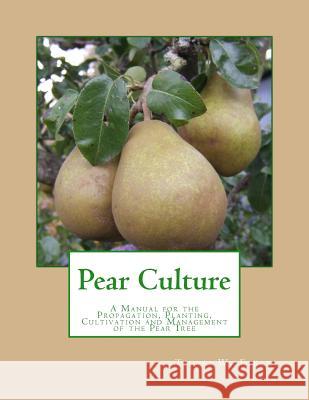 Pear Culture: A Manual for the Propagation, Planting, Cultivation and Management of the Pear Tree Thos W. Field Roger Chambers 9781718708457 Createspace Independent Publishing Platform - książka