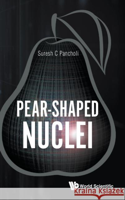 Pear-Shaped Nuclei Suresh C. Pancholi 9789811217593 World Scientific Publishing Company - książka