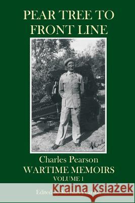 Pear Tree to Front Line: Wartime Memoirs Volume 1 Charles Pearson Michael Pearson 9781719219570 Createspace Independent Publishing Platform - książka