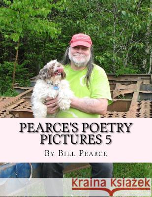 Pearce's Poetry Pictures 5 Bill Pearce 9781977540683 Createspace Independent Publishing Platform - książka