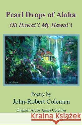 Pearl Drops Of Aloha: Oh Hawai'i My Hawai'i Coleman, John-Robert 9780971863835 Heart Card Productions - książka