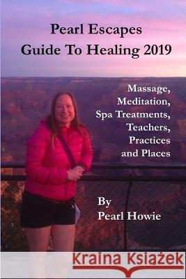 Pearl Escapes Guide to Healing 2019 - Massage, Meditation, Spa Treatments, Teachers, Practices and Places Pearl Howie 9780244176778 Lulu.com - książka