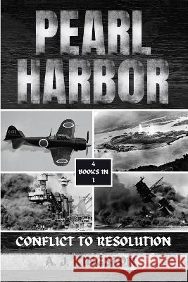 Pearl Harbor: Conflict To Resolution A J Kingston   9781839383649 Pastor Publishing Ltd - książka