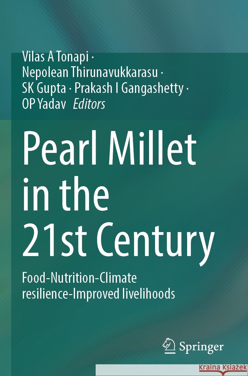 Pearl Millet in the 21st Century: Food-Nutrition-Climate resilience-Improved livelihoods Vilas A Tonapi, Nepolean Thirunavukkarasu, SK Gupta 9789819958924 Springer Verlag, Singapore - książka
