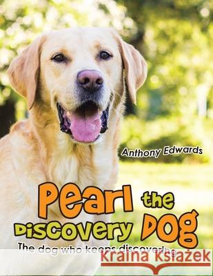 Pearl the Discovery Dog: The Dog Who Keeps Discovering Anthony Edwards 9781665592994 Authorhouse UK - książka