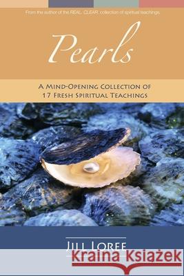 Pearls: A Mind-Opening Collection of 17 Fresh Spiritual Teachings Jill Loree 9781530265879 Createspace Independent Publishing Platform - książka