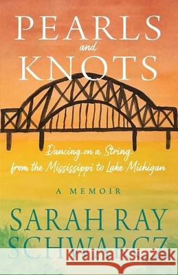 Pearls and Knots: Dancing on a String from the Mississippi to Lake Michigan Sarah Ray Schwarcz 9781734196801 Hyphen8 Publishing Co. - książka