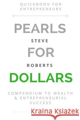 Pearls for Dollars: Compendium to Wealth & Entrepreneurial Success Steve Roberts 9781540651495 Createspace Independent Publishing Platform - książka