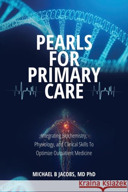 Pearls for Primary Care: Integrating Biochemistry, Physiology, and Clinical Skills To Optimize Outpatient Medicine Michael B. Jacobs 9781627343688 Universal Publishers - książka