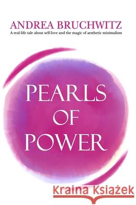 Pearls of Power: Decluttering Your Mind, Body & Soul Andrea Bruchwitz 9781981037124 Independently Published - książka