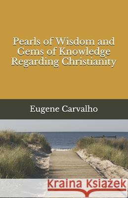 Pearls of Wisdom and Gems of Knowledge Regarding Christianity Eugene Carvalho 9780974377186 R. R. Bowker - książka