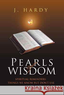 Pearls of Wisdom: Spiritual Reminders: Things We Know But Don't Use Hardy, J. 9781462850570 Xlibris Corporation - książka