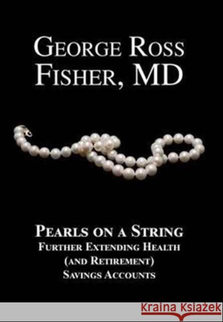 Pearls on a String: Further Extending Health (and Retirement) Savings Accounts George Ross Fisher 9781932080568 Ross & Perry - książka