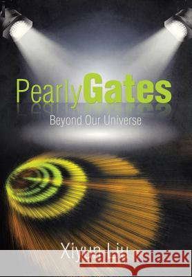 Pearly Gates Beyond Our Universe Xiyun Liu 9781499096576 Xlibris Corporation - książka