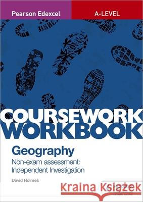 Pearson Edexcel A-level Geography Coursework Workbook: Non-exam assessment: Independent Investigation David Holmes   9781510468757 Hodder Education - książka