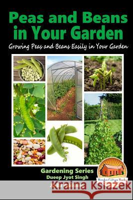 Peas and Beans in Your Garden - Growing Peas and Beans Easily in Your Garden Dueep Jyot Singh John Davidson Mendon Cottage Books 9781518850950 Createspace - książka