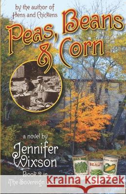 Peas, Beans and Corn (Book 2, the Sovereign Series) Jennifer Wixson 9780963668950 White Wave Publications - książka