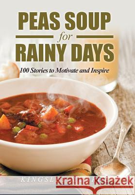 Peas Soup for Rainy Days: 100 Stories to Motivate and Inspire Kingsley Munroe 9781796011470 Xlibris Us - książka