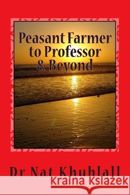 Peasant Farmer to Professor & Beyond: A Life Story Dr Nat Khublall 9781500413996 Createspace - książka