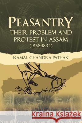 Peasantry Their Problem and Protest in Assam (1858-1894) Kamal Chandra Pathak   9781482816198 Partridge Publishing (Authorsolutions) - książka