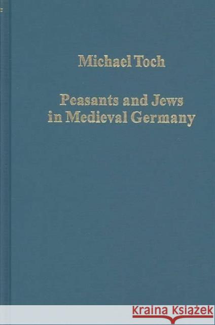 Peasants and Jews in Medieval Germany: Studies in Cultural, Social and Economic History Toch, Michael 9780860788966 Ashgate Publishing Limited - książka