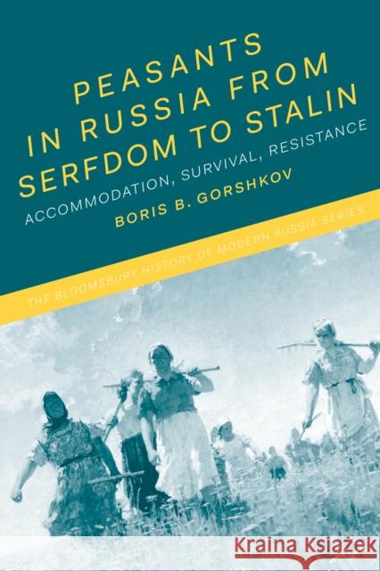 Peasants in Russia from Serfdom to Stalin: Accommodation, Survival, Resistance Boris B. Gorshkov Jonathan Smele Michael Melancon 9781350126381 Bloomsbury Academic - książka