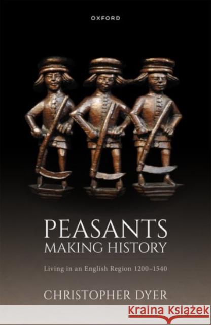 Peasants Making History: Living in an English Region 1200-1540 Dyer, Christopher 9780198847212 Oxford University Press - książka